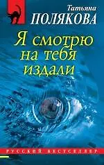 Книга Я смотрю на тебя издали : роман (Татьяна Полякова)