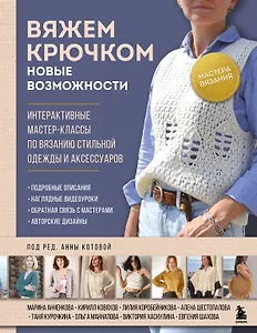 Мастера вязания. Вяжем крючком: новые возможности. Интерактивные мастер-классы по вязанию стильной одежды и аксессуаров