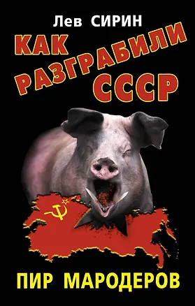 Книга Как разграбили СССР. Пир мародеров (Лев Сирин)