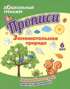 Прописи. Занимательная природа. Занимайся и играй, логику развивай! Для детей 6 лет
