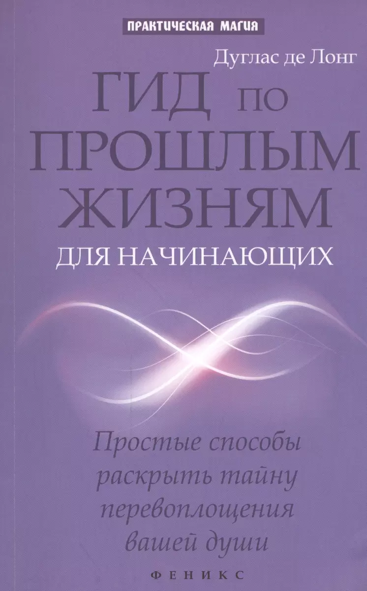 Гид по прошлым жизням для начинающих: простые способы раскрыть тайну  перевоплощения нашей души (Дуглас де Лонг) - купить книгу с доставкой в  интернет-магазине «Читай-город». ISBN: 978-5-222-23724-3