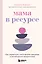 Мама в ресурсе. Как справиться с негативными эмоциями и наслаждаться материнством — 2920903 — 1