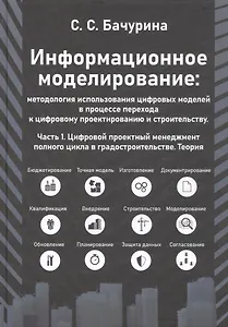 Информационное моделирование: методология использования цифровых моделей в процессе перехода к цифровому проектированию и строительству. Часть 1. Цифровой проектный менеджмент полного цикла в градостроительстве. Теория
