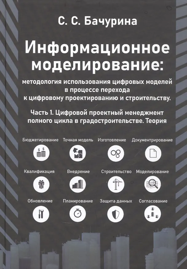 Книга Информационное моделирование: методология использования цифровых моделей в процессе перехода к цифровому проектированию и строительству. Часть 1. Цифровой проектный менеджмент полного цикла в градостроительстве. Теория () — 1