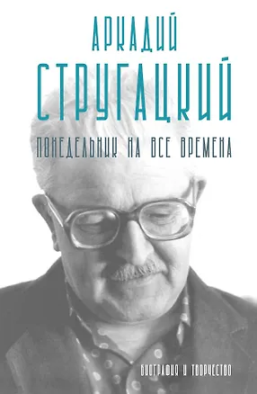 Книга Аркадий Стругацкий. Понедельник на все времена. Биография и творчество ()