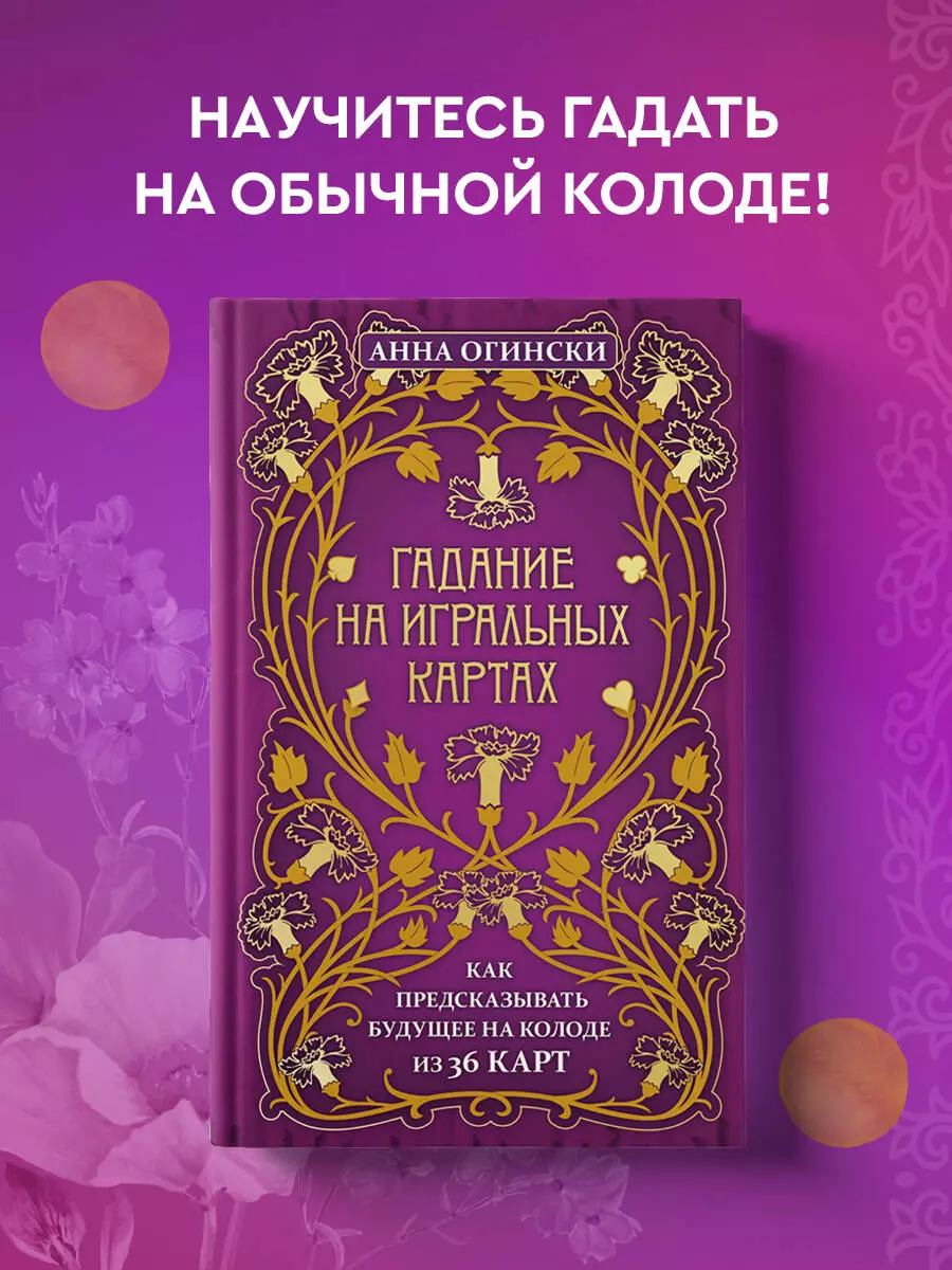 Гадание на игральных картах. Как предсказывать будущее на колоде из 36 карт  (Анна Огински) - купить книгу с доставкой в интернет-магазине  «Читай-город». ISBN: 978-5-04-113940-7