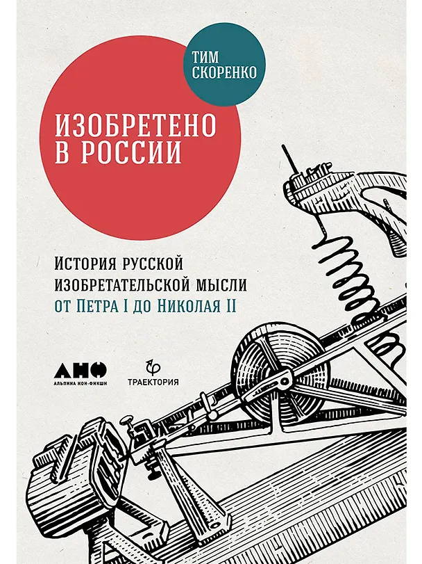 Книга Изобретено в России: История русской изобретательской мысли от Петра I до Николая II (Тим Скоренко) — 1