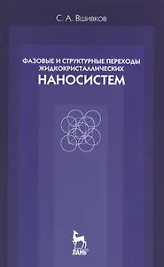 Фазовые и структурные переходы жидкокристаллических наносистем. Учебн. пос. 3- изд. испр. и доп.