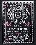 Русские поэты первой половины XIX века: Очерки жизни и творчества с приложением избранных стихов и библиографических справок