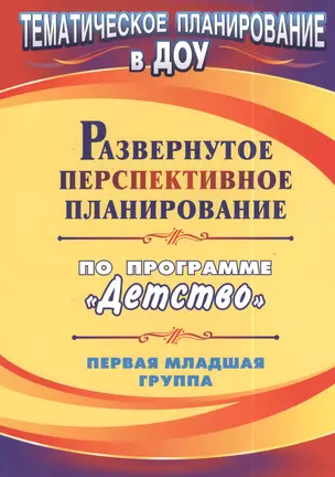 Развернутое перспективное планирование по программе "Детство". Первая младшая группа. Издание 2-е — 2383524 — 1