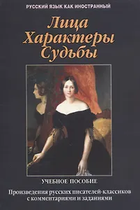 Лица. Характеры. Судьбы : произведения русских писателей-классиков с комментариями и заданиями. Учебное пособие