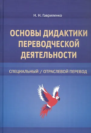 Книга Основы дидактики переводческой деятельности : специальный / отраслевой перевод. Монография (Наталья Гавриленко)
