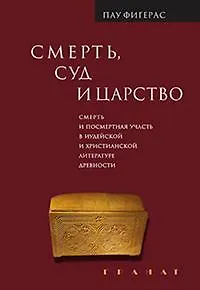 Книга Смерть, Суд и Царство. Смерть и посмертная участь в иудейской и христианской литературе древности (Пау Фигерас) — 1