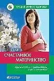 Счастливое материнство. Беременность-с удовольствием, роды-с радостью! — 2148579 — 1