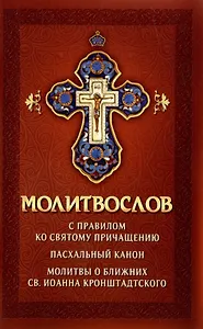 Молитвослов с правилом ко Святому Причащению. Пасхальный канон. Молитвы о ближних св. Иоанна Кронштадтского