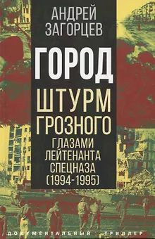 Город. Штурм Грозного глазами лейтенанта спецназа (1994-1995)