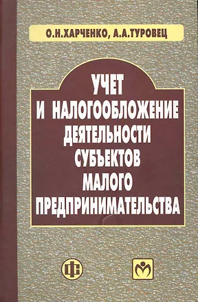 Книга Учет и налогообложение деятельности субъектов малого предпринимательства: учеб. пособие / Харченко О., Туровец А. (Финансы и статистика) ()
