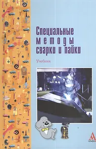 Специальные методы сварки и пайки: Учебник - (ПРОФИль) (ГРИФ)