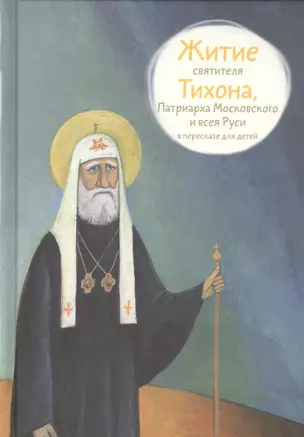 Житие святителя Тихона, Патриарха Московского и всея Руси в пересказе для детей, 2017 г — 2565989 — 1