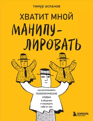 Хватит мной манипулировать! Как распознавать психологические уловки в общении и защищать себя от них — 3033571 — 1