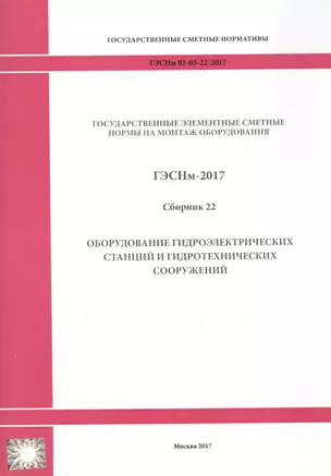 Государственные элементные сметные нормы на монтаж оборудования. ГЭСНм 81-03-22-2017. Сборник 22. Оборудование гидроэлектрических станций и гидротехнических сооружений — 2655907 — 1