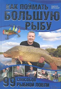 Как поймать большую рыбу. 99 способов рыбной ловли