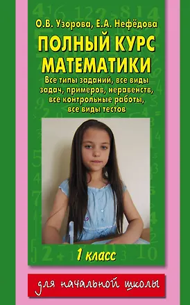 Книга Полный курс математики: все типы заданий, все виды задач, примеров,неравенств, все контрольные работы, все виды тестов: 1 класс (Елена Нефедова, Ольга Узорова)