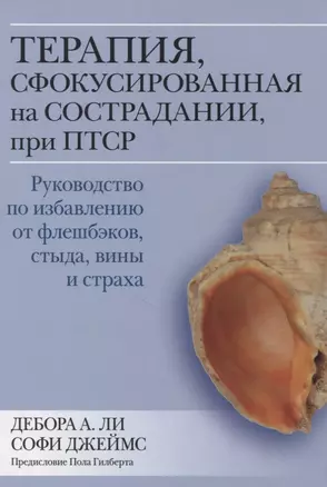 Терапия, сфокусированная на сострадании, при ПТСР. Руководство по избавлению от флешбэков, стыда, вины и страха — 2860050 — 1