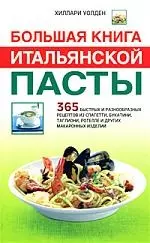 Большая книга итальянской пасты: 365 быстрых и разнообразных рецептов из спагетти, букатини, таглиони, ротелле и других макаронных изделий — 2165256 — 1