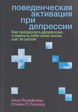 Книга Поведенческая активация при депрессии. Как преодолеть депрессию и вернуть себе свою жизнь шаг за шагом (Стивен Р. Суоллоу, Нина Йозефовиц)