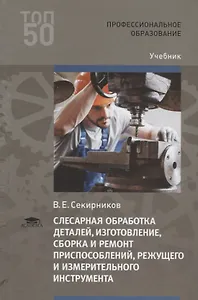 Слесарная обработка деталей, изготовление, сборка и ремонт приспособлений, режущего и измерительного инструмента. Учебник