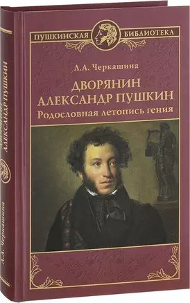 Дворянин Александр Пушкин Родословная летопись гения (ПушБибл) Черкашина — 2615069 — 1