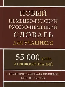 Новый немецко-русский русско-немецкий словарь для учащихся. 55 000 слов и словосочетаний с практической транскрипцией в обеих частях