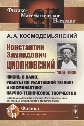 Константин Эдуардович Циолковский (1857-1935). Жизнь в науке, работы по реактивной технике и космонавтике, научно-техническое творчество — 2761081 — 1