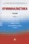 Криминалистика. Учебник. В 3-х частях. Часть I. Общая теория. Криминалистическая техника — 2767519 — 1