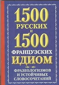 Книга 1500 русских и 1500 французских идиом, фразеологизмов и устойчивых словосочетаний (Александра Хазина) — 1