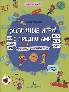 Полезные игры с предлогами ДЛЯ, БЕЗ, ОКОЛО, ВОКРУГ, ЧЕРЕЗ, МЕЖДУ. Тренажер грамотной речи. Тетрадь № 5