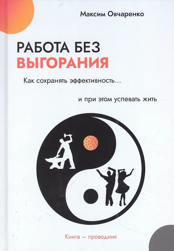 Книга Работа без выгорания. Как сохранять эффективность и при этом успевать жить (Максим Овчаренко) — 1