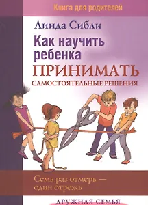 Как научить ребенка принимать самостоятельные решения. Книга для родителей