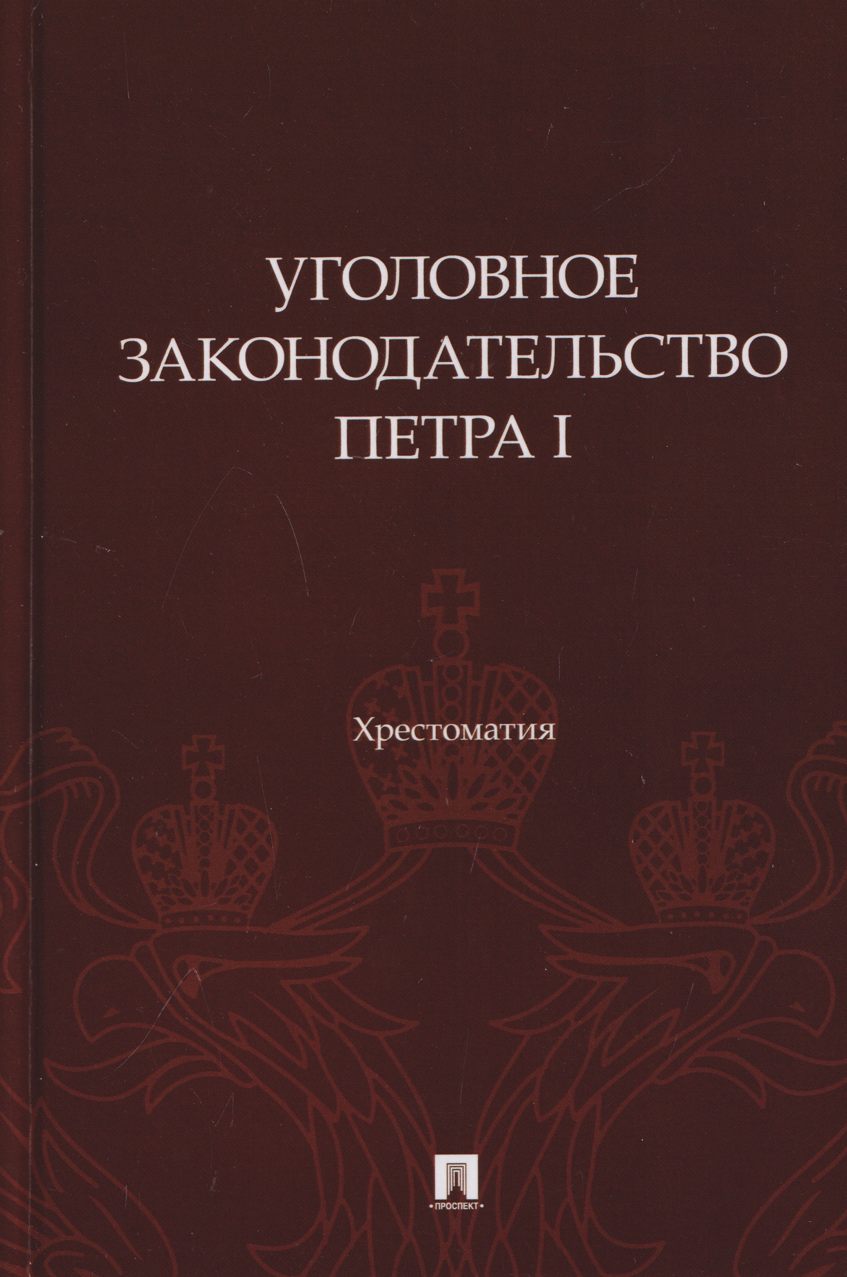 Павел Александрович Филиппов Уголовное законодательство Петра I. Хрестоматия