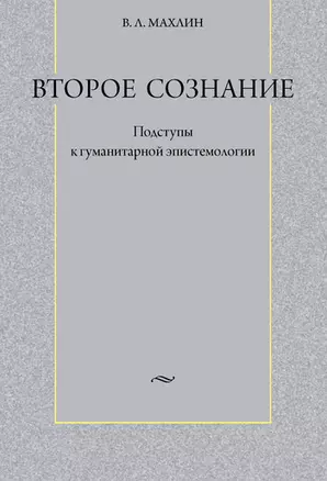 Второе сознание: Подступы к гуманитарной эпистемологии / Махлин В. (Гнозис) — 2205695 — 1