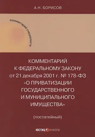 Книга Комментарий к Федеральному закону от 21 декабря 2001 г. № 178-ФЗ «О приватизации государственного и муниципального имущества» (постатейный) (Александр Борисов)