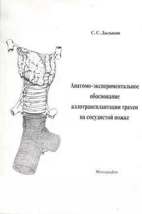 Анатомо-экспериментальное обоснование аллотрансплантации трахеи на сосудистой ножке. Монография — 2366311 — 1