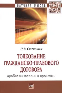 Толкование гражданско-правового договора: проблемы теории и практики: Монография