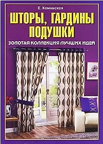Шторы, гардины, подушки. Золотая коллекция лучших идей / (Умелые руки). Каминская Е. (Рипол)