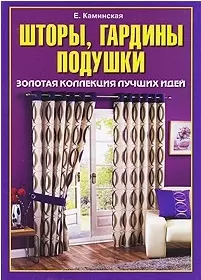 Шторы, гардины, подушки. Золотая коллекция лучших идей / (Умелые руки). Каминская Е. (Рипол) — 2208921 — 1