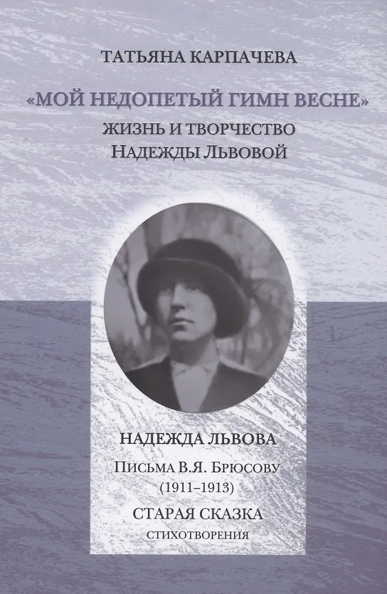 Книга Мой недопетый гимн весне. Жизнь и творчество Надежды Львовой / Львова Н.Г. Письма В.Я. Брюсову (1911–1913). Старая сказка. Стихотворения () — 1