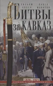 Битвы за Кавказ. История войн на турецко-кавказском фронте. 1828—1921