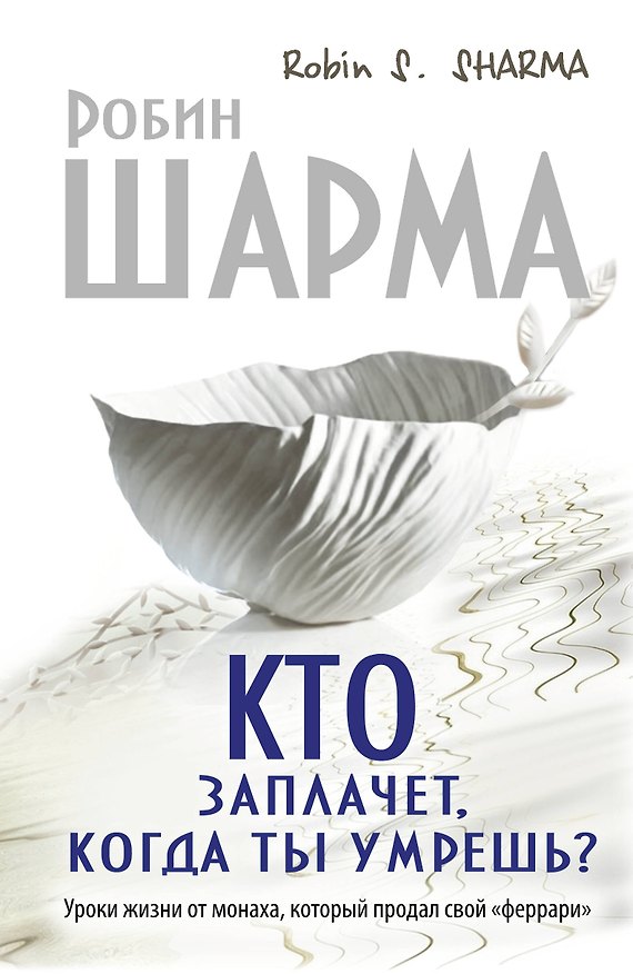 Книга Кто заплачет, когда ты умрешь? Уроки жизни от монаха, который продал свой "феррари" (Робин Шарма) — 1