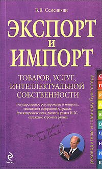 Экспорт и импорт товаров, услуг, интеллектуальной собственности: практическое руководство Семенихин Виталий Викторович